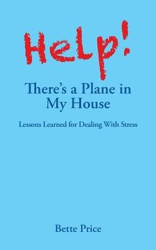 portada Help! There's a Plane in My House: Lessons Learned for Dealing With Stress (in English)