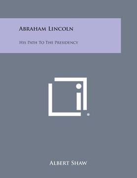portada Abraham Lincoln: His Path to the Presidency (en Inglés)