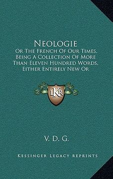 portada neologie: or the french of our times, being a collection of more than eleven hundred words, either entirely new or remodernized (en Inglés)