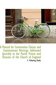 portada a manual for communion classes and communicant meetings: addressed specially to the parish priests a (en Inglés)