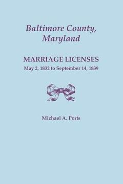 portada Baltimore County, Maryland, Marriage Licenses, May 2, 1832 to September 14, 1839