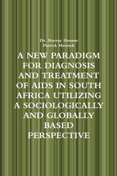 portada A New Paradigm for Diagnosis and Treatment of AIDS in South Africa Utilizing a Sociologically and Globally Based Perspective (in English)