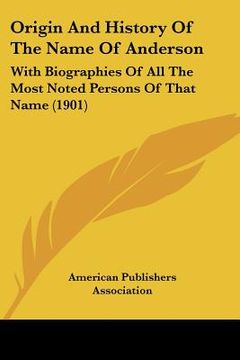 portada origin and history of the name of anderson: with biographies of all the most noted persons of that name (1901) (en Inglés)