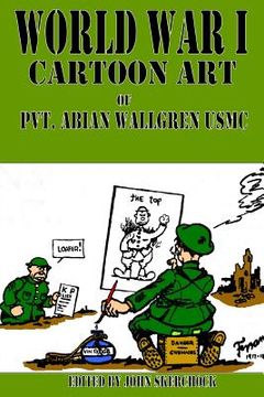 portada World War I Cartoons Art of Pvt. Abian Wallgren USMC (en Inglés)