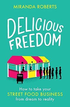 portada Delicious Freedom: How to Take Your Street Food Business from Dream to Reality (en Inglés)