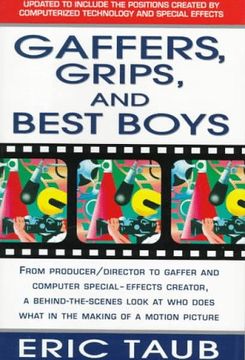 portada Gaffers, Grips and Best Boys: From Producer-Director to Gaffer and Computer Special Effects Creator, a Behind-The-Scenes Look at who Does What in the Making of a Motion Picture 
