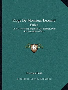 portada Eloge De Monsieur Leonard Euler: Lu A L'Academie Imperiale Des Science, Dans Son Assemblee (1783) (in French)