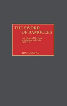 portada The Sword of Damocles: U. Sw Financial Hegemony in Colombia and Chile, 1950-1970 (en Inglés)