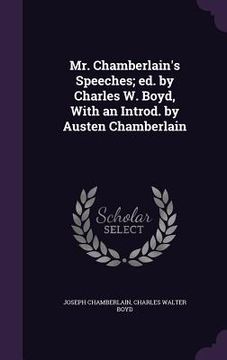 portada Mr. Chamberlain's Speeches; ed. by Charles W. Boyd, With an Introd. by Austen Chamberlain (en Inglés)