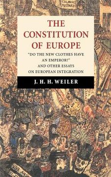 portada The Constitution of Europe: 'do the new Clothes Have an Emperor? ' and Other Essays on European Integration (en Inglés)