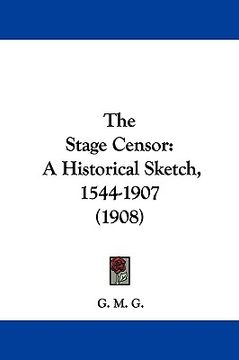portada the stage censor: a historical sketch, 1544-1907 (1908) (en Inglés)