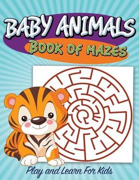 portada Baby Animals Book of Mazes: Play and Learn For Kids (en Inglés)