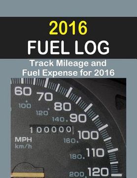 portada 2016 Fuel Log: Track Fuel auto expenses for one year in this 2016 Fuel Log. Helpful for vehicle expense at tax time. (in English)
