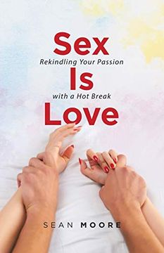 portada Sex is Love: Rekindling Your Passion With a hot Break (in English)