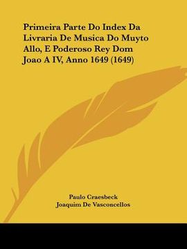 portada Primeira Parte Do Index Da Livraria De Musica Do Muyto Allo, E Poderoso Rey Dom Joao A IV, Anno 1649 (1649)