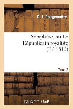 portada Séraphine, Ou Le Républicain Royaliste. Tome 2 (en Francés)
