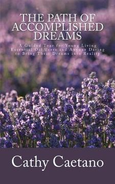portada The Path of Accomplished Dreams: A Guided Tour for Young Living Essential Oil Users and Anyone Daring to Bring Their Dreams into Reality (in English)