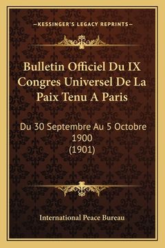 portada Bulletin Officiel Du IX Congres Universel De La Paix Tenu A Paris: Du 30 Septembre Au 5 Octobre 1900 (1901) (en Francés)