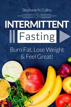 portada Intermittent Fasting: Burn Fat, Lose Weight and Feel Great!: Complete Beginners Guide to Fasting with 40 Quick and Easy Recipes (Lunch, Sala