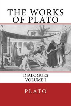 portada The Works of Plato: Dialogues (Volume I) (en Inglés)