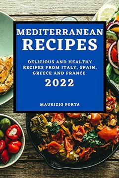portada Mediterranean Recipes 2022: Delicious and Healthy Recipes From Italy, Spain, Greece and France (en Inglés)