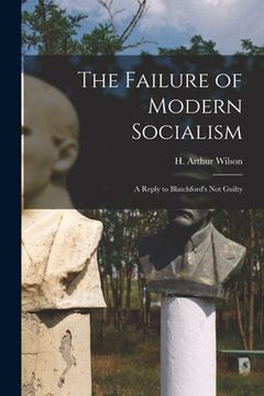 portada The Failure of Modern Socialism: a Reply to Blatchford's Not Guilty (en Inglés)