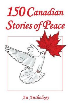 portada 150 Canadian Stories of Peace: An Anthology (en Inglés)