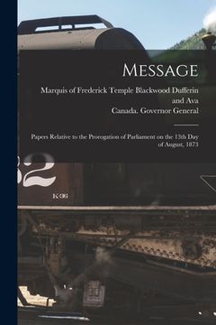 portada Message [microform]: Papers Relative to the Prorogation of Parliament on the 13th Day of August, 1873 (in English)