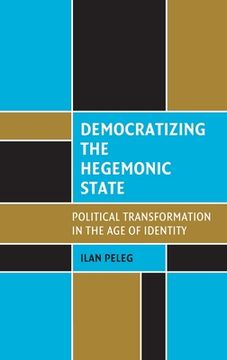 portada democratizing the hegemonic state: political transformation in the age of identity (en Inglés)