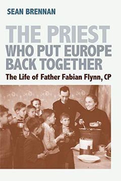 portada The Priest who put Europe Back Together: The Life of Father Fabian Flynn, cp (en Inglés)