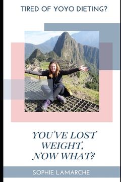 portada You've Lost Weight, Now What? (en Inglés)