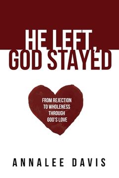 portada He Left, God Stayed: From Rejection to Wholeness Through God's Love (en Inglés)