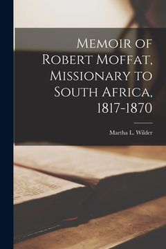 portada Memoir of Robert Moffat, Missionary to South Africa, 1817-1870 (in English)