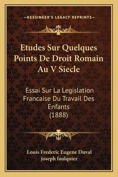 portada Etudes Sur Quelques Points De Droit Romain Au V Siecle: Essai Sur La Legislation Francaise Du Travail Des Enfants (1888) (en Francés)