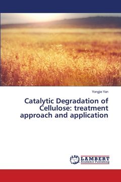 portada Catalytic Degradation of Cellulose: treatment approach and application (en Inglés)