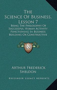 portada the science of business, lesson 7: being the philosophy of successful human activity functioning in business building or constructive salesmanship (19 (in English)