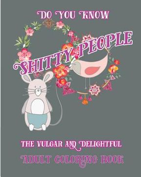 portada Do you Know Shitty People: The vulgar and Delightful Adult Coloring Book (en Inglés)