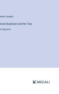 portada Anne Bradstreet and Her Time: in large print (en Inglés)