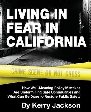 portada Living in Fear in California: How Well-Meaning Policy Mistakes Are Undermining Safe Communities and What Can Be Done to Restore Public Safety (en Inglés)