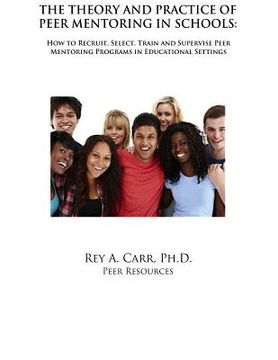 portada The Theory and Practice of Peer Mentoring in Schools: How to Recruit, Train, Supervise and Engage Students as Peer Mentors 