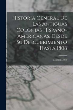 portada Historia General de las Antiguas Colonias Hispano-Americanas, Desde su Descubrimiento Hasta 1808