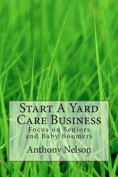 portada Start A Yard Care Business: Focus on Seniors and Baby Boomers (en Inglés)