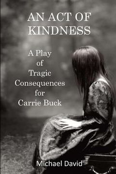portada An Act of Kindness: A Play of Tragic Consequences for Carrie Buck (in English)