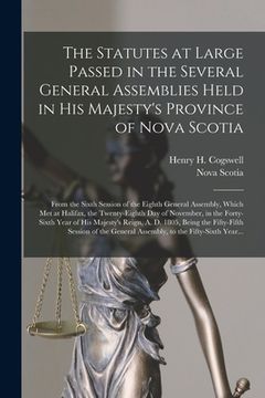 portada The Statutes at Large Passed in the Several General Assemblies Held in His Majesty's Province of Nova Scotia [microform]: From the Sixth Session of th