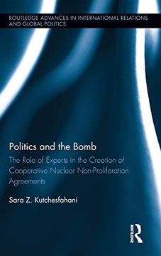 portada Politics and the Bomb: The Role of Experts in the Creation of Cooperative Nuclear Non-Proliferation Agreements (Routledge Advances in International Relations and Global Politics) (in English)