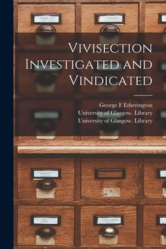 portada Vivisection Investigated and Vindicated [electronic Resource] (en Inglés)