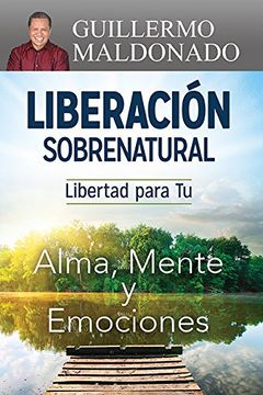 portada Liberacion Sobrenatural: Libertad para tu Alma, Mente y Emociones (Supernatural Deliverance: Freedom for Your Soul Mind And Emotions Spanish Edition)