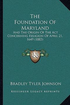 portada the foundation of maryland: and the origin of the act concerning religion of april 21, 1649 (1883) (en Inglés)