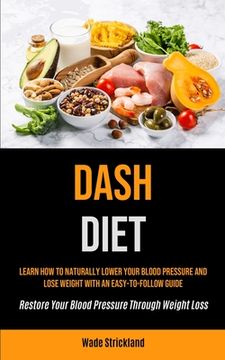 portada Dash Diet: Learn How To Naturally Lower Your Blood Pressure And Lose Weight With An Easy-to-follow Guide (Restore Your Blood Pres (en Inglés)
