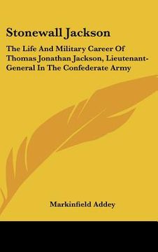 portada stonewall jackson: the life and military career of thomas jonathan jackson, lieutenant-general in the confederate army (en Inglés)